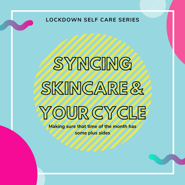 Self Care Series: Syncing Your Skincare & Lady Cycle